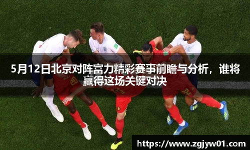 5月12日北京对阵富力精彩赛事前瞻与分析，谁将赢得这场关键对决